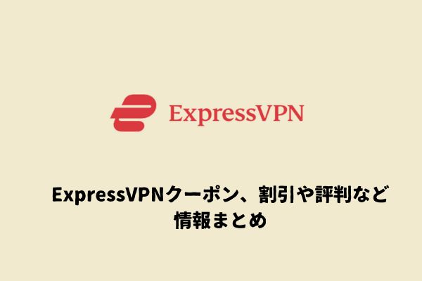 ExpressVPNクーポン、割引や評判などの情報をまとめ